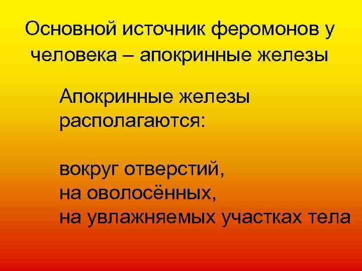Основной источник феромонов у человека – апокринные железы Апокринные железы располагаются: вокруг отверстий, на