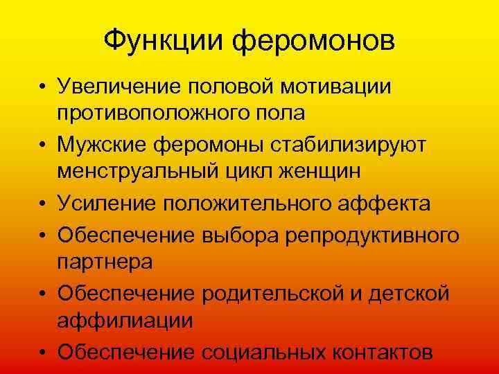 Функции феромонов • Увеличение половой мотивации противоположного пола • Мужские феромоны стабилизируют менструальный цикл