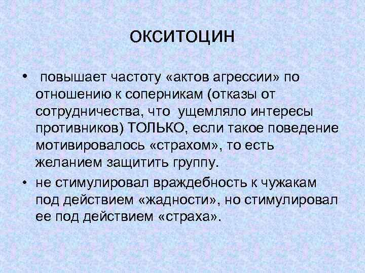окситоцин • повышает частоту «актов агрессии» по отношению к соперникам (отказы от сотрудничества, что