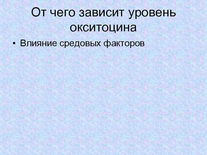 От чего зависит уровень окситоцина • Влияние средовых факторов 