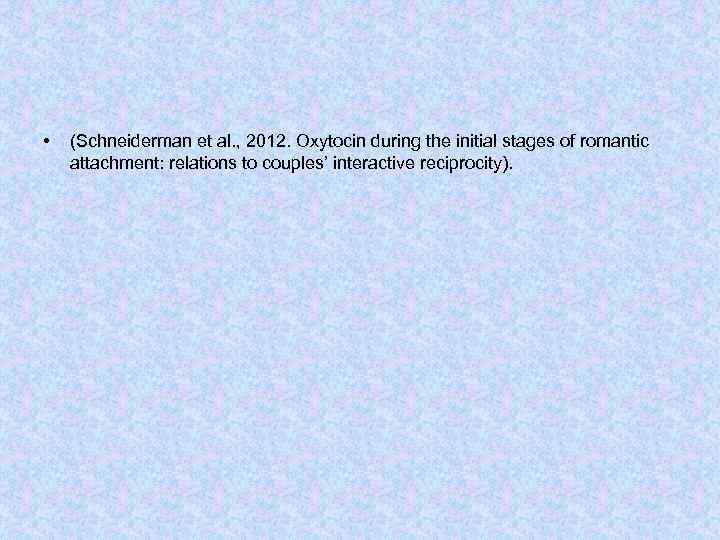  • (Schneiderman et al. , 2012. Oxytocin during the initial stages of romantic