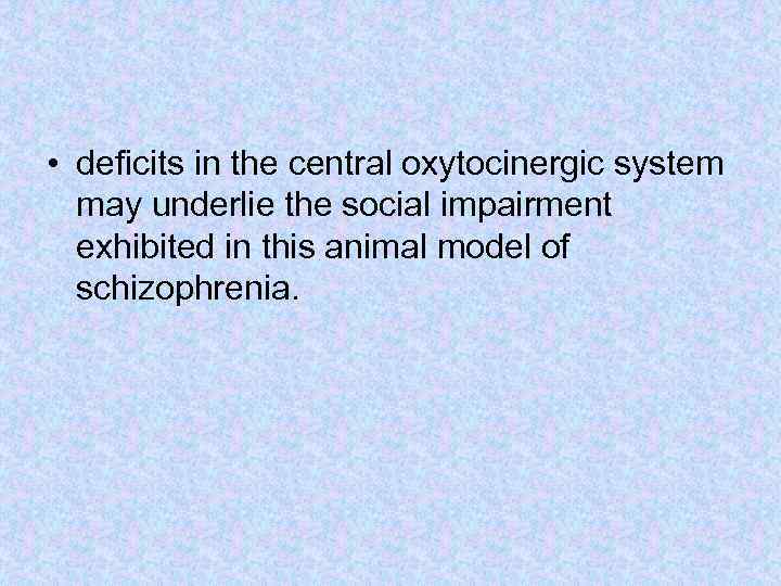  • deficits in the central oxytocinergic system may underlie the social impairment exhibited