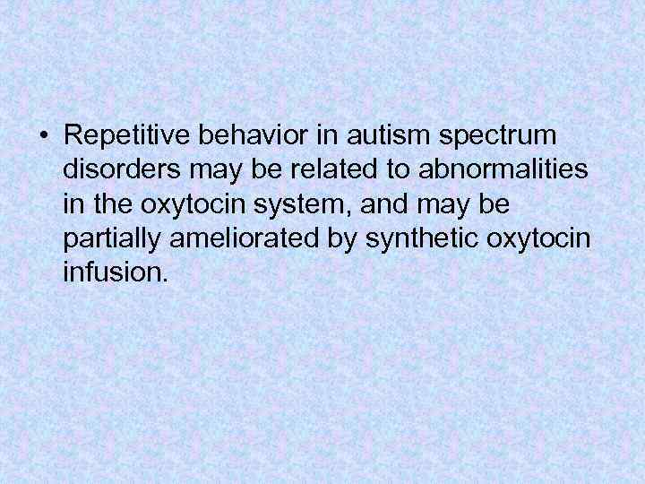  • Repetitive behavior in autism spectrum disorders may be related to abnormalities in
