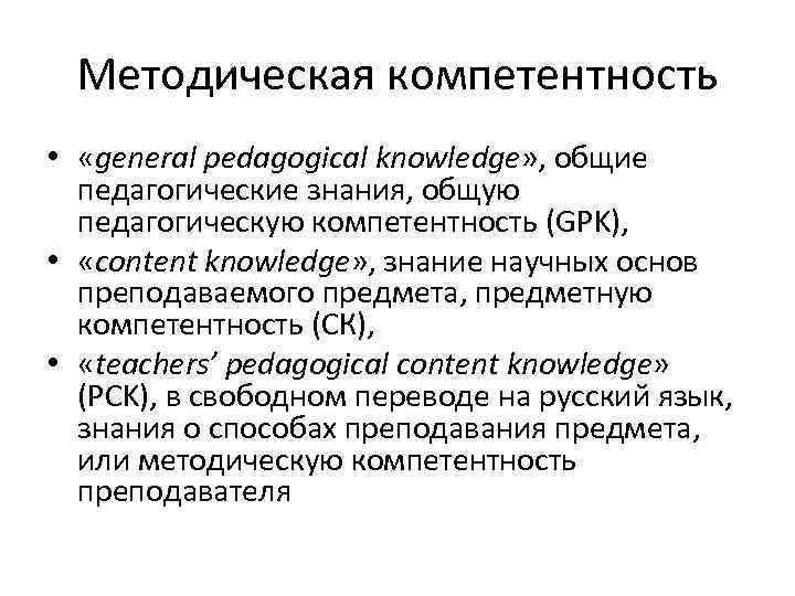 Методическая компетентность • «general pedagogical knowledge» , общие педагогические знания, общую педагогическую компетентность (GPK),