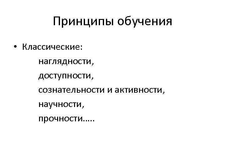 Принципы обучения • Классические: наглядности, доступности, сознательности и активности, научности, прочности…. . 