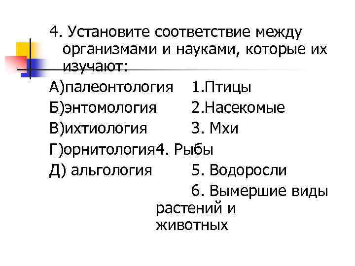 4. Установите соответствие между организмами и науками, которые их изучают: А)палеонтология 1. Птицы Б)энтомология