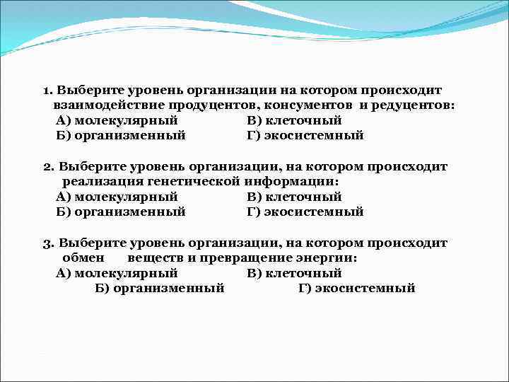 1. Выберите уровень организации на котором происходит взаимодействие продуцентов, консументов и редуцентов: А) молекулярный