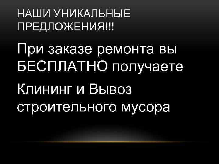 НАШИ УНИКАЛЬНЫЕ ПРЕДЛОЖЕНИЯ!!! При заказе ремонта вы БЕСПЛАТНО получаете Клининг и Вывоз строительного мусора