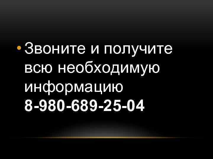  • Звоните и получите всю необходимую информацию 8 -980 -689 -25 -04 