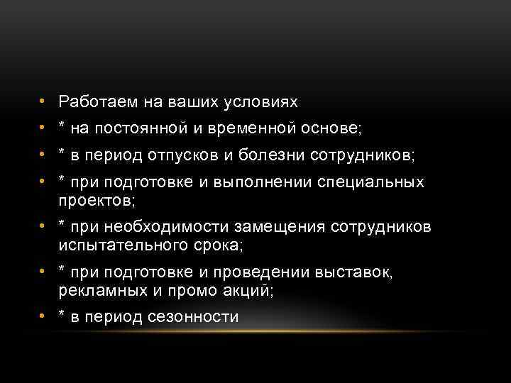  • Работаем на ваших условиях • * на постоянной и временной основе; •