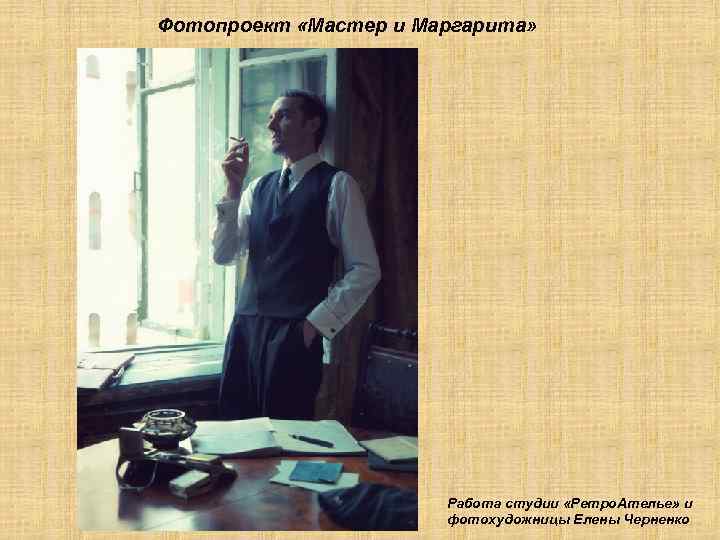 Фотопроект «Мастер и Маргарита» Работа студии «Ретро. Ателье» и фотохудожницы Елены Черненко 