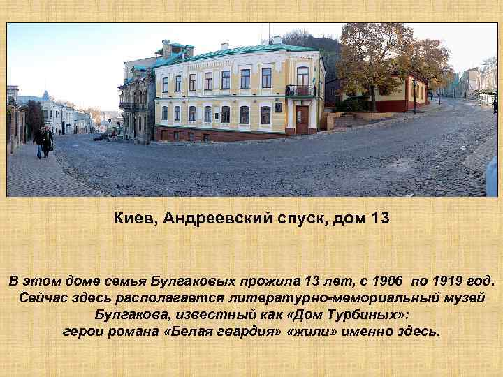 Киев, Андреевский спуск, дом 13 В этом доме семья Булгаковых прожила 13 лет, с