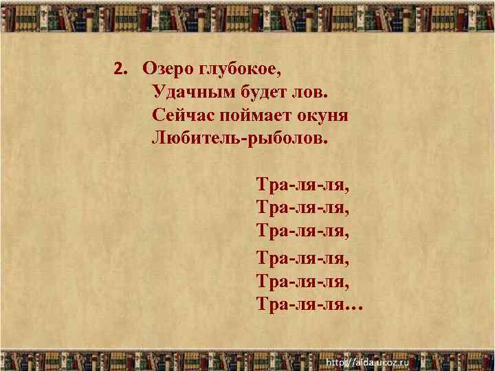 2. Озеро глубокое, Удачным будет лов. Сейчас поймает окуня Любитель-рыболов. Тра-ля-ля, Тра-ля-ля, Тра-ля-ля… 