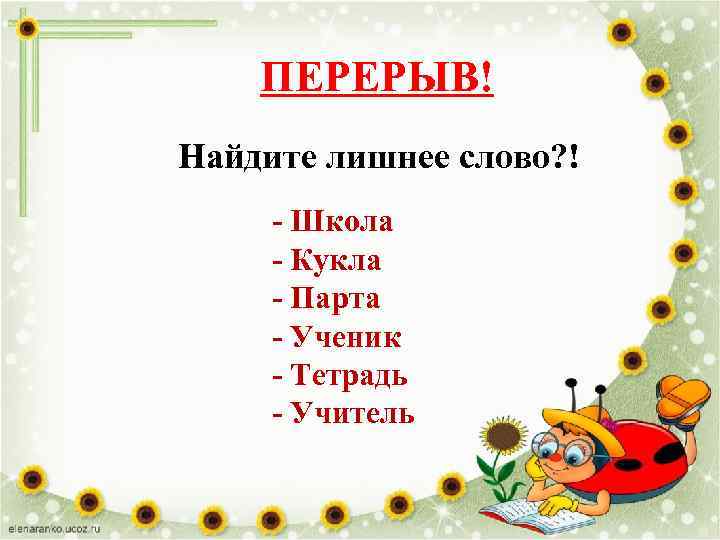 ПЕРЕРЫВ! Найдите лишнее слово? ! - Школа - Кукла - Парта - Ученик -