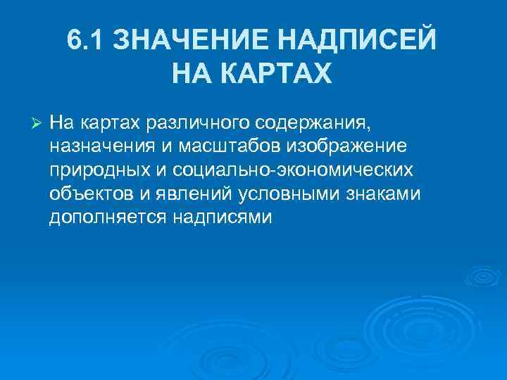 6. 1 ЗНАЧЕНИЕ НАДПИСЕЙ НА КАРТАХ Ø На картах различного содержания, назначения и масштабов