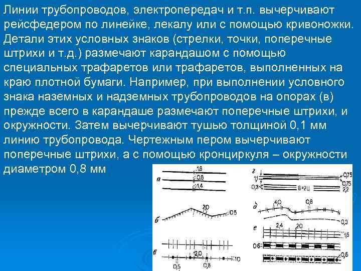 Линии трубопроводов, электропередач и т. п. вычерчивают рейсфедером по линейке, лекалу или с помощью