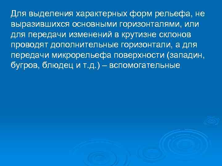 Для выделения характерных форм рельефа, не выразившихся основными горизонталями, или для передачи изменений в