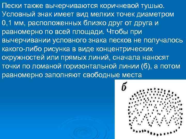 Пески также вычерчиваются коричневой тушью. Условный знак имеет вид мелких точек диаметром 0, 1