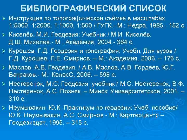 БИБЛИОГРАФИЧЕСКИЙ СПИСОК Ø Ø Ø Инструкция по топографической съёмке в масштабах 1: 5000, 1: