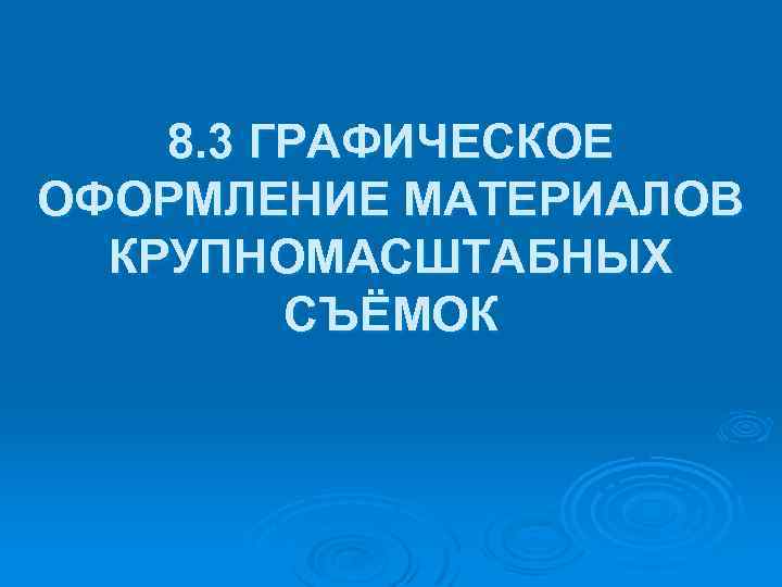 8. 3 ГРАФИЧЕСКОЕ ОФОРМЛЕНИЕ МАТЕРИАЛОВ КРУПНОМАСШТАБНЫХ СЪЁМОК 