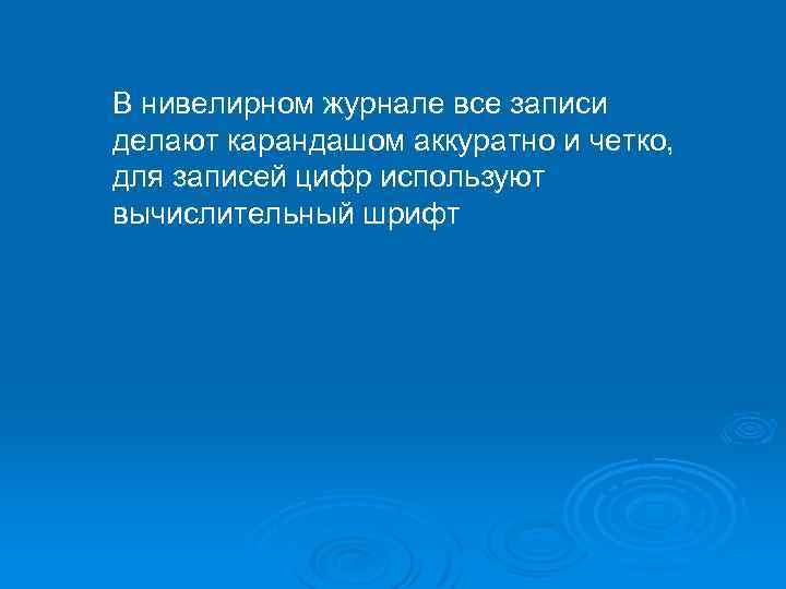 В нивелирном журнале все записи делают карандашом аккуратно и четко, для записей цифр используют