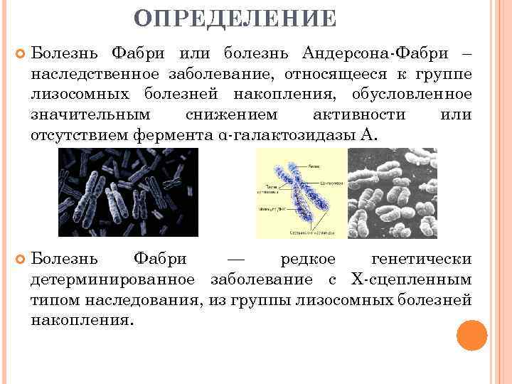 ОПРЕДЕЛЕНИЕ Болезнь Фабри или болезнь Андерсона-Фабри – наследственное заболевание, относящееся к группе лизосомных болезней