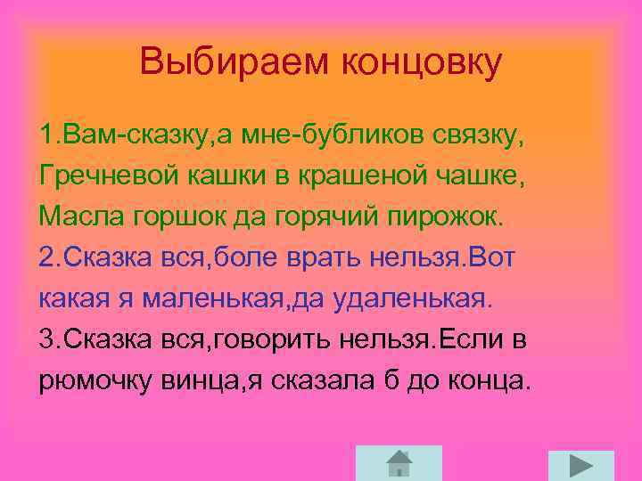 Выбираем концовку 1. Вам-сказку, а мне-бубликов связку, Гречневой кашки в крашеной чашке, Масла горшок