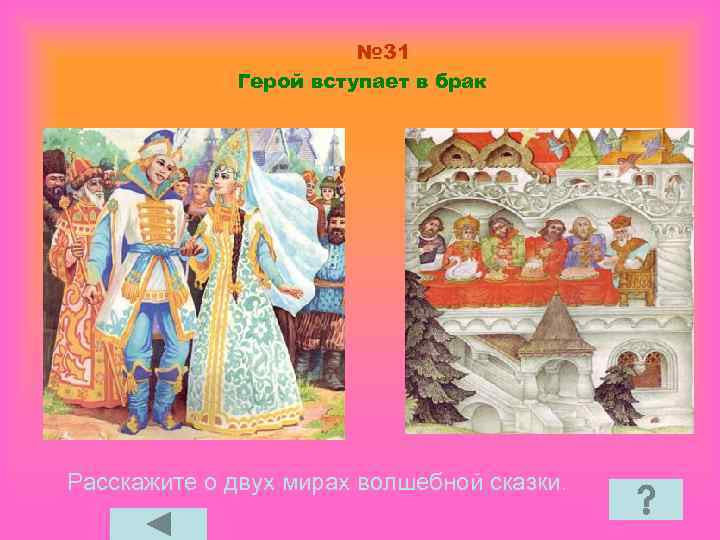 № 31 Герой вступает в брак Расскажите о двух мирах волшебной сказки. 