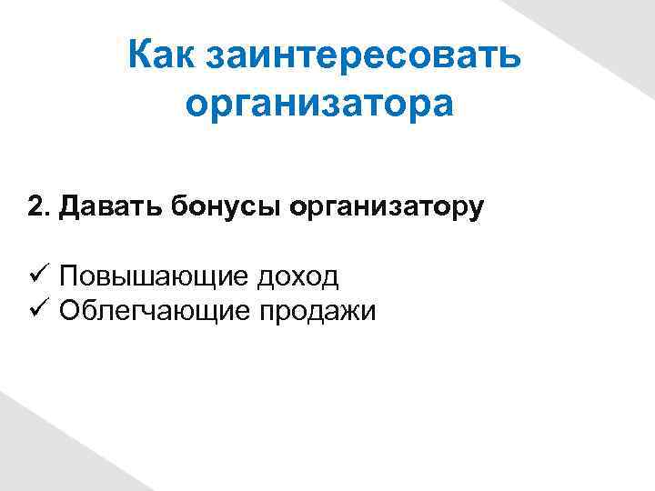 Как заинтересовать организатора 2. Давать бонусы организатору Повышающие доход Облегчающие продажи 