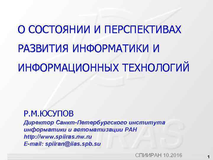 О СОСТОЯНИИ И ПЕРСПЕКТИВАХ РАЗВИТИЯ ИНФОРМАТИКИ И ИНФОРМАЦИОННЫХ ТЕХНОЛОГИЙ Р. М. ЮСУПОВ Директор Санкт-Петербургского