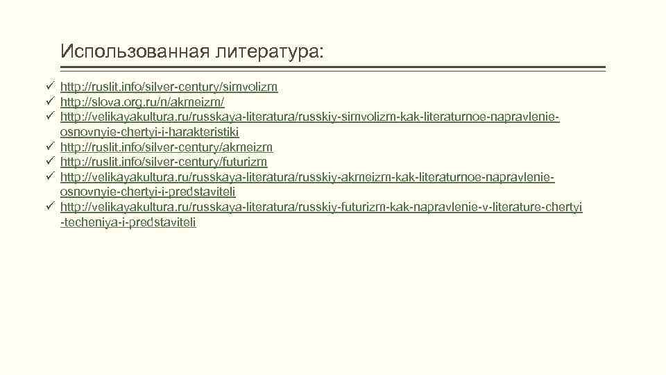 Использованная литература: ü http: //ruslit. info/silver-century/simvolizm ü http: //slova. org. ru/n/akmeizm/ ü http: //velikayakultura.