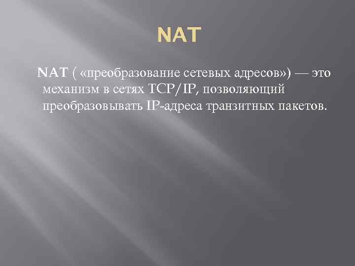 NAT ( «преобразование сетевых адресов» ) — это механизм в сетях TCP/IP, позволяющий преобразовывать