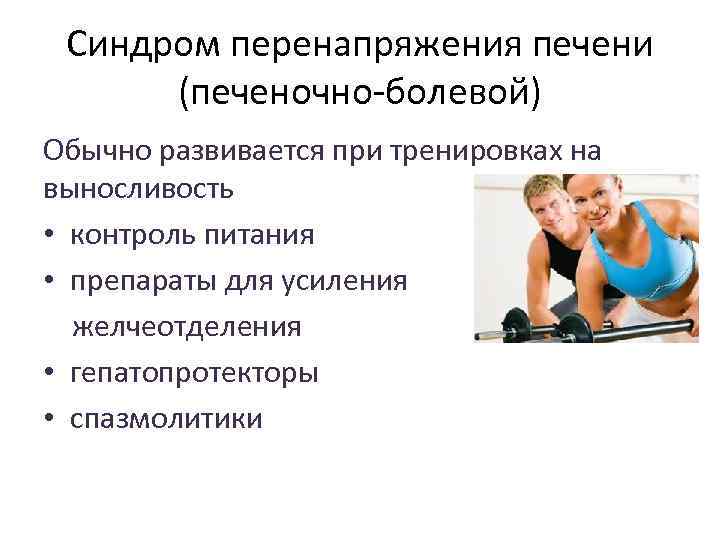 Синдром перенапряжения печени (печеночно-болевой) Обычно развивается при тренировках на выносливость • контроль питания •