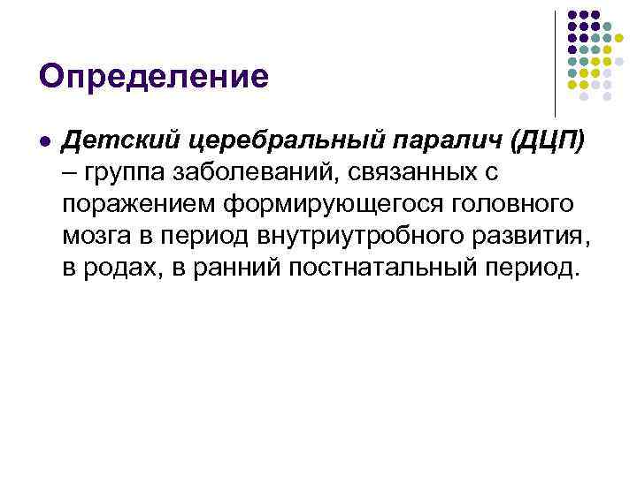 Определение l Детский церебральный паралич (ДЦП) – группа заболеваний, связанных с поражением формирующегося головного