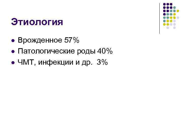 Этиология l l l Врожденное 57% Патологические роды 40% ЧМТ, инфекции и др. 3%