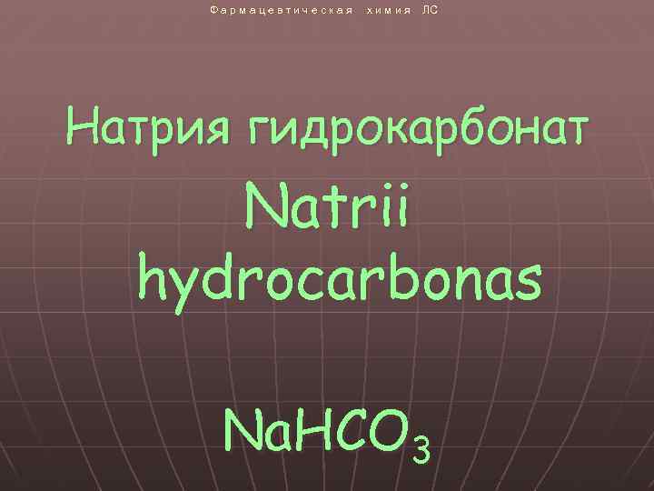 Фармацевтическая химия ЛС Натрия гидрокарбонат Natrii hydrocarbonas Na. HCO 3 
