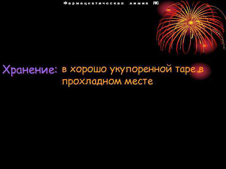 Фармацевтическая химия ЛС Хранение: в хорошо укупоренной таре в прохладном месте 