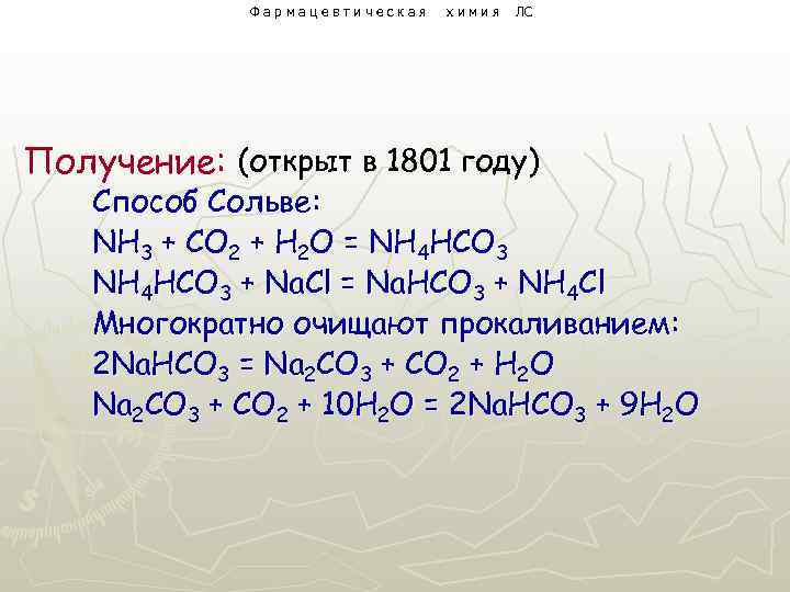 Фармацевтическая химия ЛС Получение: (открыт в 1801 году) Способ Сольве: NH 3 + CO