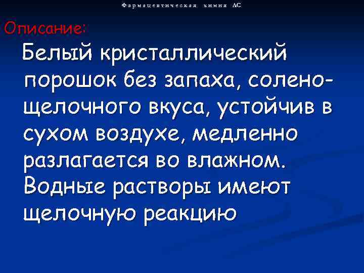 Фармацевтическая Описание: х и м и я ЛС Белый кристаллический порошок без запаха, соленощелочного