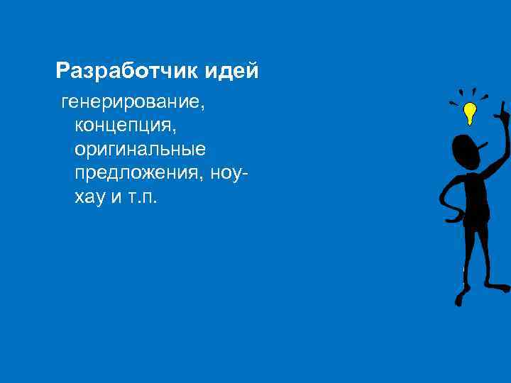 Разработчик идей генерирование, концепция, оригинальные предложения, ноухау и т. п. 