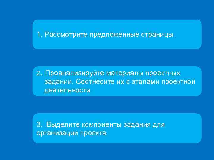 1. Рассмотрите предложенные страницы. 2. Проанализируйте материалы проектных заданий. Соотнесите их с этапами проектной