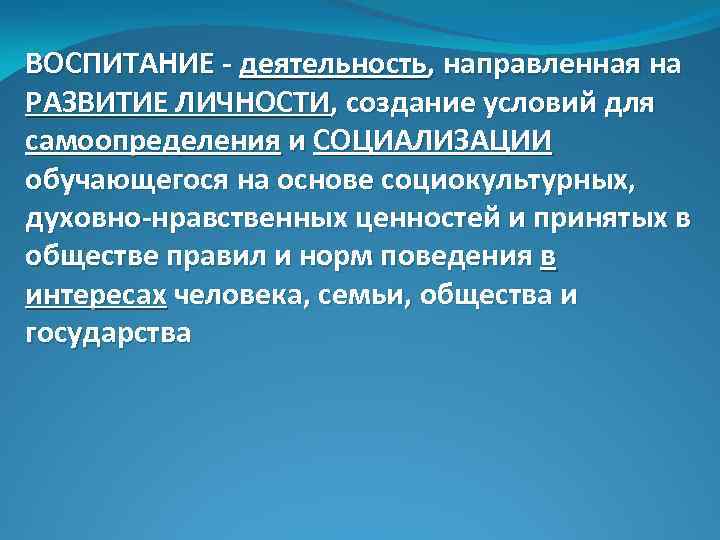 ВОСПИТАНИЕ - деятельность, направленная на РАЗВИТИЕ ЛИЧНОСТИ, создание условий для самоопределения и СОЦИАЛИЗАЦИИ обучающегося