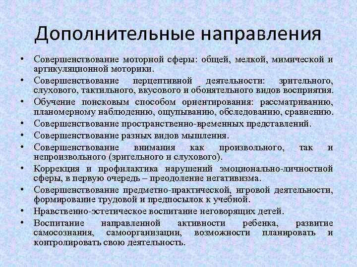 Дополнительные направления • Совершенствование моторной сферы: общей, мелкой, мимической и артикуляционной моторики. • Совершенствование