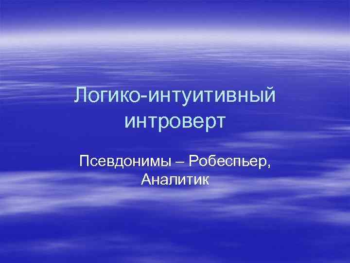 Логико-интуитивный интроверт Псевдонимы – Робеспьер, Аналитик 