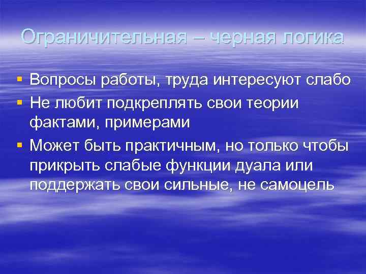 Ограничительная – черная логика § Вопросы работы, труда интересуют слабо § Не любит подкреплять