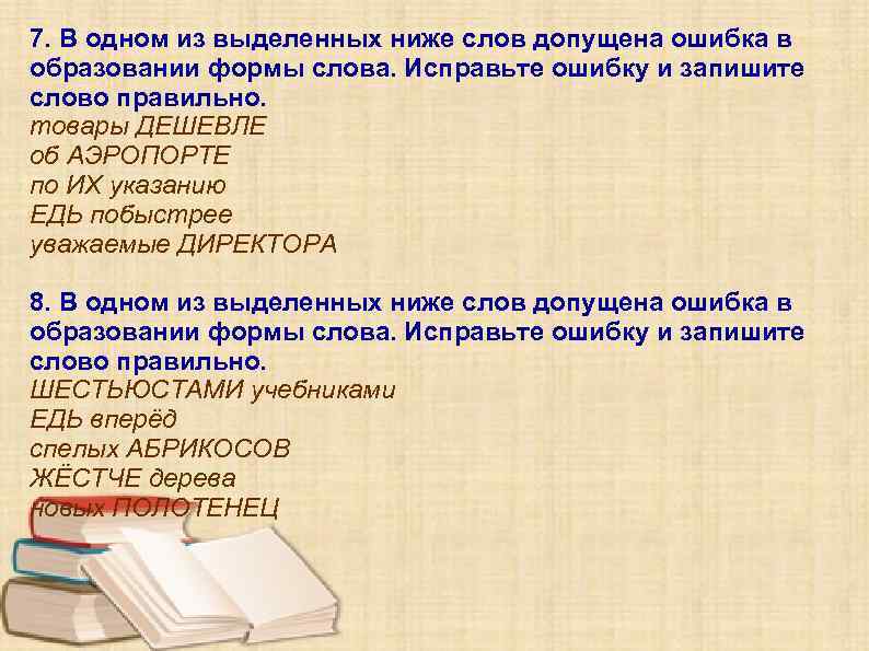 7. В одном из выделенных ниже слов допущена ошибка в образовании формы слова. Исправьте