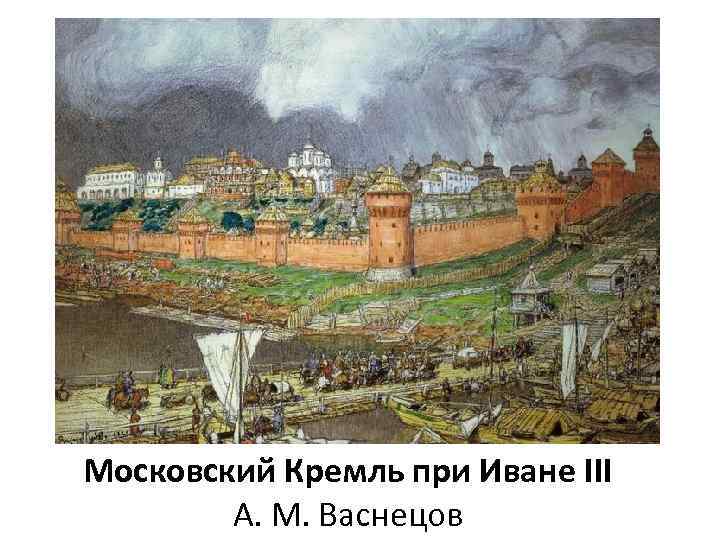 Московский Кремль при Иване III А. М. Васнецов 