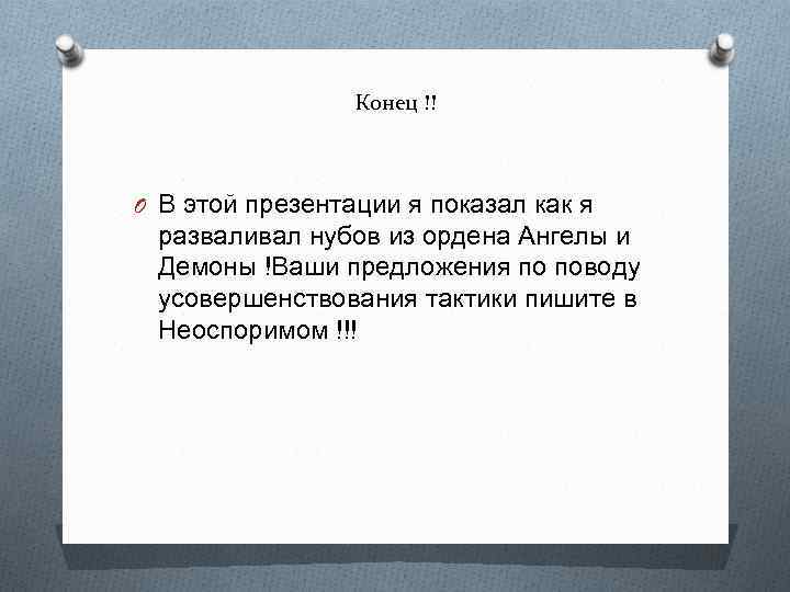Конец !! O В этой презентации я показал как я разваливал нубов из ордена