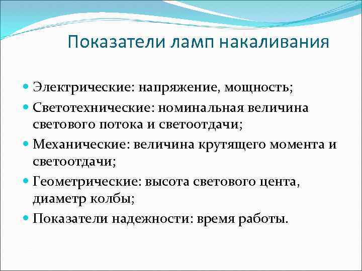 Показатели ламп накаливания Электрические: напряжение, мощность; Светотехнические: номинальная величина светового потока и светоотдачи; Механические: