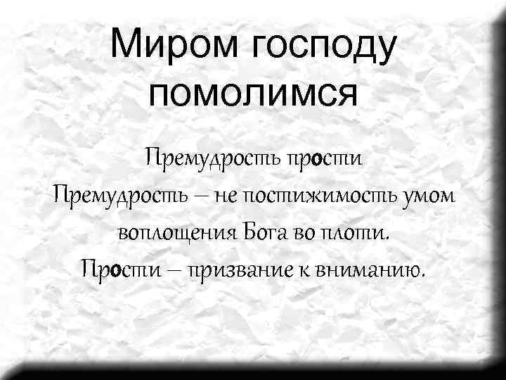 Миром господу помолимся Премудрость прости Премудрость – не постижимость умом воплощения Бога во плоти.